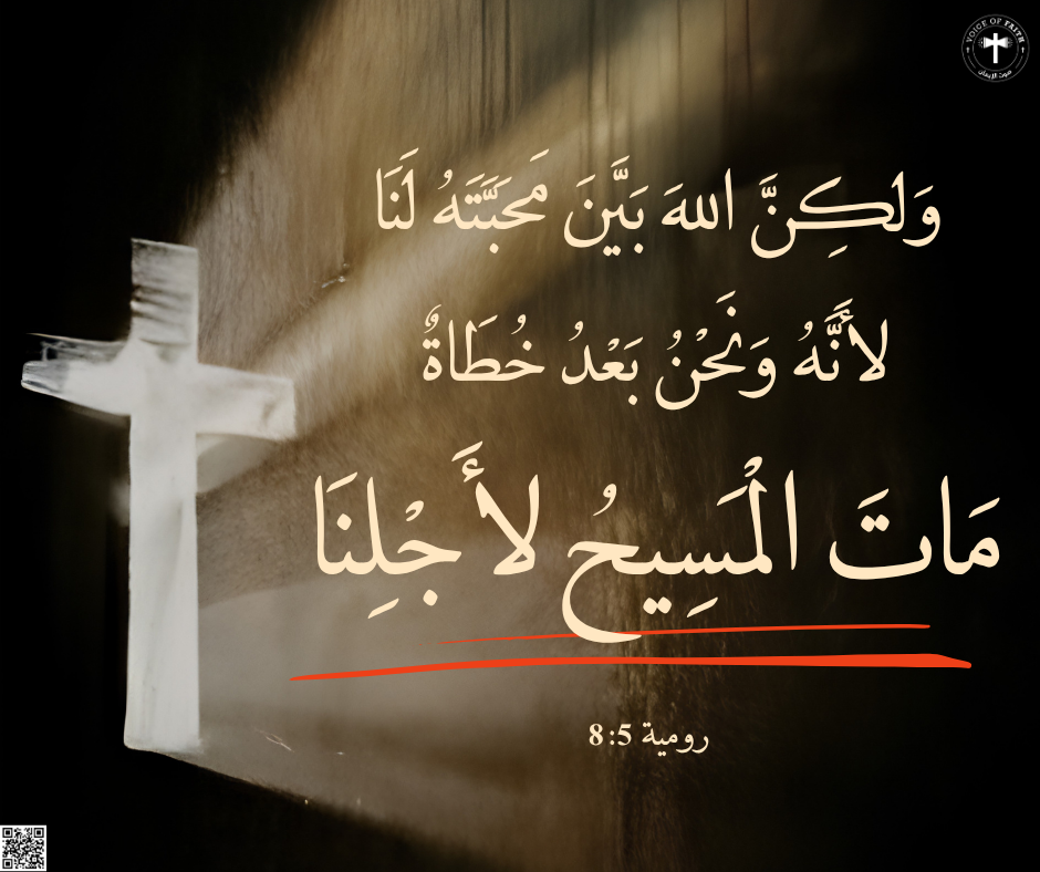 وَلكِنَّ اللهَ بَيَّنَ مَحَبَّتَهُ لَنَا، لأَنَّهُ وَنَحْنُ بَعْدُ خُطَاةٌ مَاتَ الْمَسِيحُ لأَجْلِنَا. (رومية ٥: ٨)