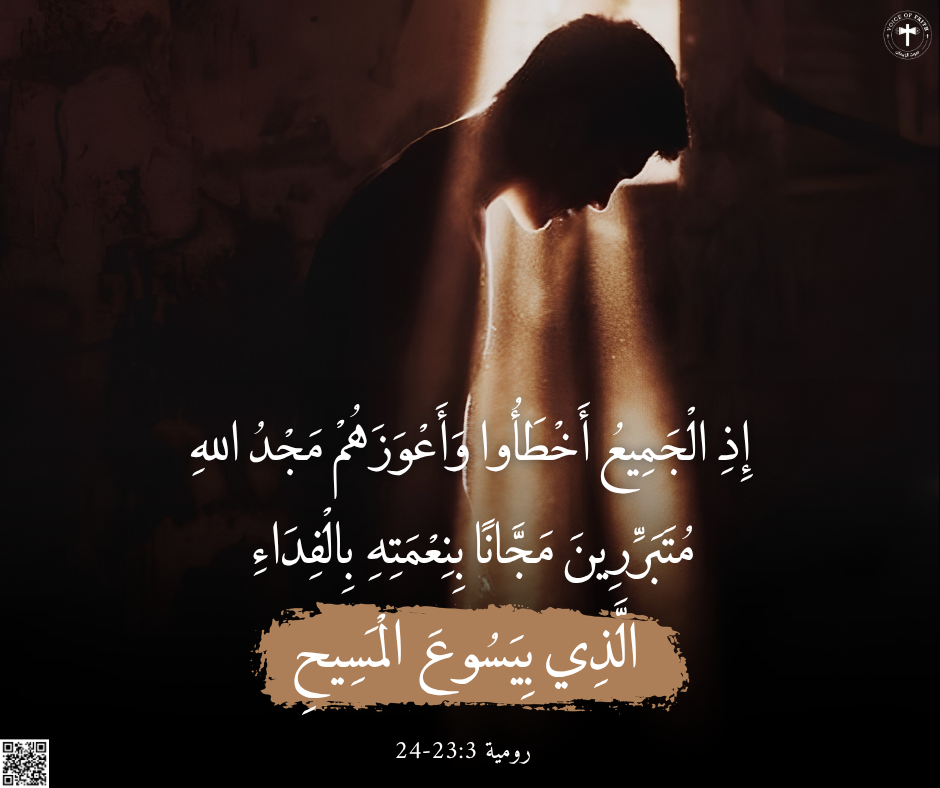 ٢٣ إِذِ الْجَمِيعُ أَخْطَأُوا وَأَعْوَزَهُمْ مَجْدُ اللهِ، ٢٤ مُتَبَرِّرِينَ مَجَّانًا بِنِعْمَتِهِ بِالْفِدَاءِ الَّذِي بِيَسُوعَ الْمَسِيحِ.رومية ٣: ٢٣، ٢٤