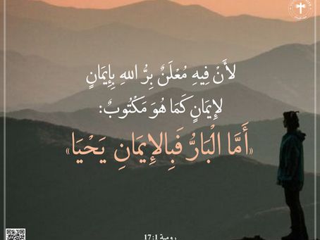 لأَنْ فِيهِ مُعْلَنٌ بِرُّ اللهِ بِإِيمَانٍ، لإِيمَانٍ، كَمَا هُوَ مَكْتُوبٌ: «أَمَّا الْبَارُّ فَبِالإِيمَانِ يَحْيَا». رومية ١: ١٧