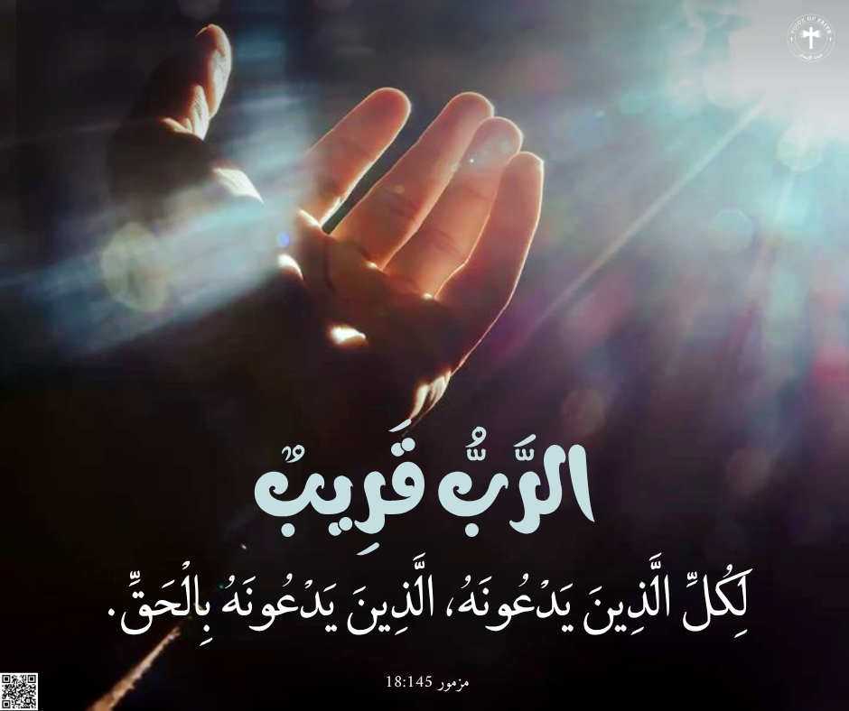 الرَّبُّ قَرِيبٌ لِكُلِّ الَّذِينَ يَدْعُونَهُ، الَّذِينَ يَدْعُونَهُ بِالْحَقِّ. المزامير ١٤٥: ١٨