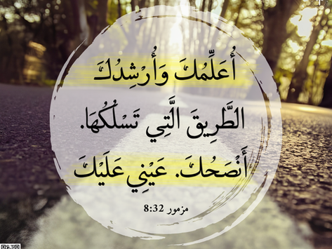 أُعَلِّمُكَ وَأُرْشِدُكَ الطَّرِيقَ الَّتِي تَسْلُكُهَا. أَنْصَحُكَ. عَيْنِي عَلَيْكَ. (المزامير ٣٢: ٨)