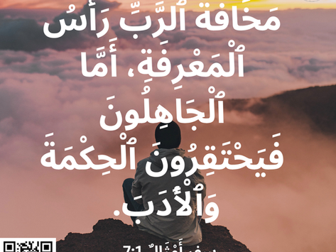 مَخَافَةُ الرَّبِّ رَأْسُ الْمَعْرِفَةِ، أَمَّا الْجَاهِلُونَ فَيَحْتَقِرُونَ الْحِكْمَةَ وَالأَدَبَ. الأمثال ١: ٧