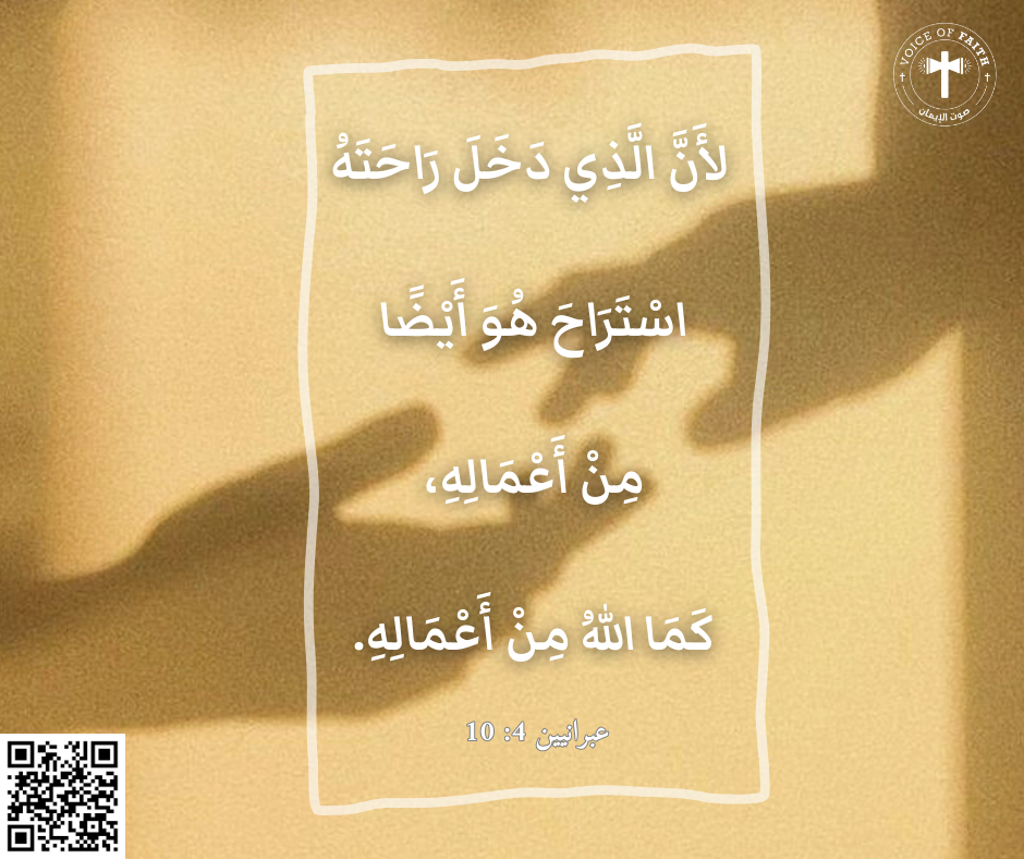 لأَنَّ الَّذِي دَخَلَ رَاحَتَهُ اسْتَرَاحَ هُوَ أَيْضًا مِنْ أَعْمَالِهِ، كَمَا اللهُ مِنْ أَعْمَالِهِ. رسالة العبرانيين ٤: ١٠