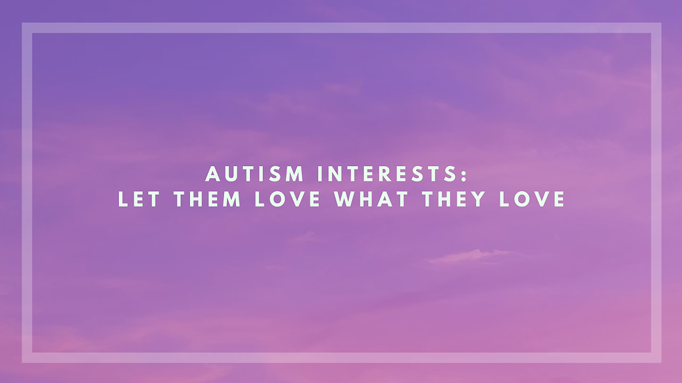 Autism Interests: Let Them Love What They Love
