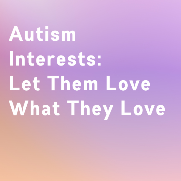Autism Interests: Let Them Love What They Love