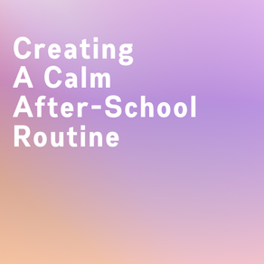 Creating A Calm After-School Routine