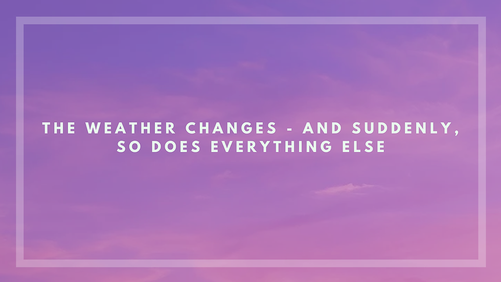 The Weather Changes - And Suddenly, So Does Everything Else