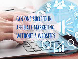 Can One Succeed in Affiliate Marketing Without a Website?