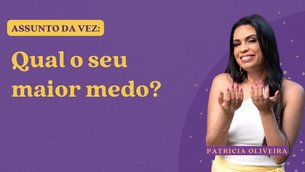 Qual o seu maior medo?