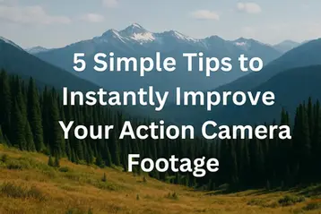 5 Simple Tips to Instantly Improve Your Action Camera Footage