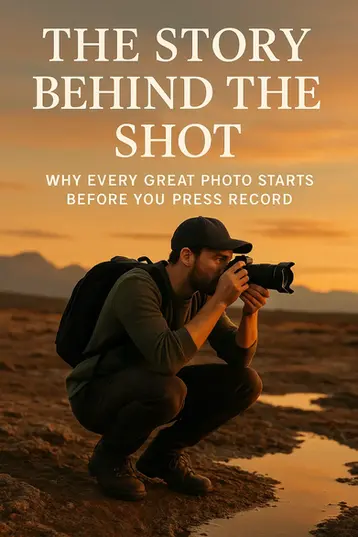 🎥 The Story Behind the Shot — Why Every Great Photo Starts Before You Press Record