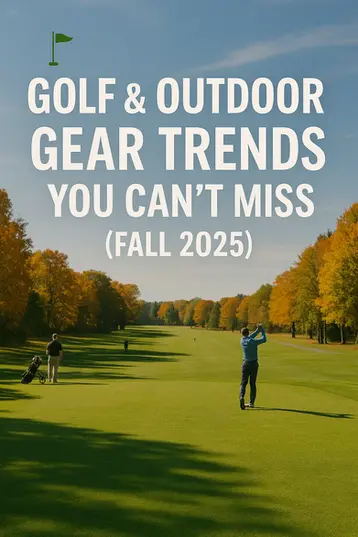 ⛳ Golf & Outdoor Gear Trends You Can’t Miss (Fall 2025)