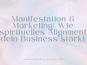 Manifestation & Marketing: Wie spirituelles Alignment dein Business stärkt