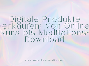 Digitale Produkte verkaufen: Von Online-Kurs bis Meditations-Download