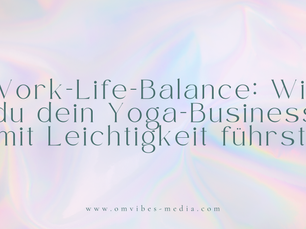 Work-Life-Balance: Wie du dein Yoga-Business mit Leichtigkeit führst.