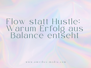 Flow statt Hustle: Warum Erfolg aus Balance entsteht