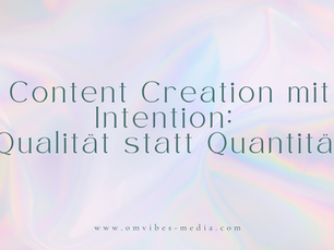 Content Creation mit Intention: Qualität statt Quantität