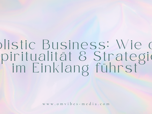 Holistic Business: Wie du Spiritualität & Strategie im Einklang führst