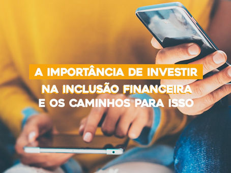 A importância de investir na inclusão financeira e os caminhos para isso