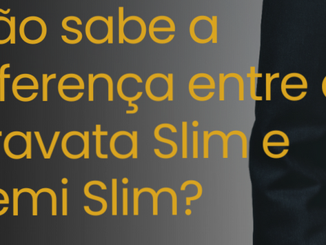 Qual a diferença entre a gravata Slim e a Semi-Slim?