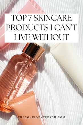 Top 7 Skincare Products I Can’t Live Without