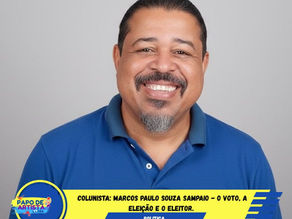 Colunista: Marcos Paulo Souza Sampaio - O Voto, a eleição e o eleitor. 
