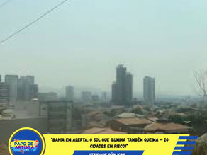 “Bahia em Alerta: O Sol que Ilumina Também Queima – 20 Cidades em Risco!”