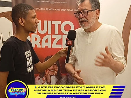 🎭 ARTE EM FOCO COMPLETA 7 ANOS E FAZ HISTÓRIA NA CULTURA DE SALVADOR