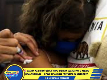 🚨 ALERTA NA BAHIA: “SUPER GRIPE”