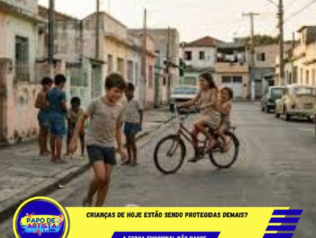 CRIANÇAS DE HOJE ESTÃO SENDO PROTEGIDAS DEMAIS?