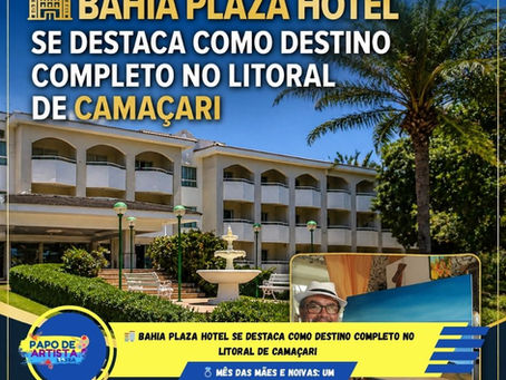 🏨 BAHIA PLAZA HOTEL SE DESTACA COMO DESTINO COMPLETO NO LITORAL DE CAMAÇARI