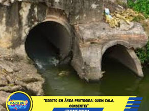 “Esgoto em Área Protegida: Quem Cala, Consente!”