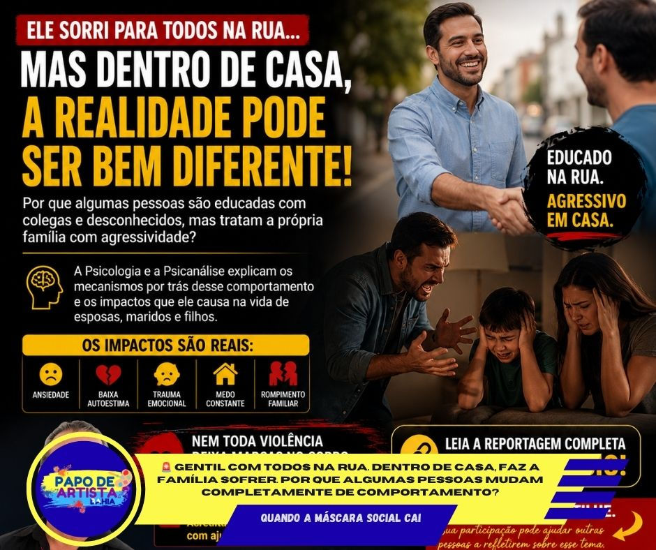 🚨 Gentil com todos na rua. Dentro de casa, faz a família sofrer.
