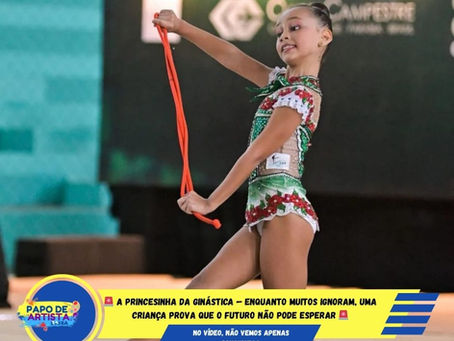 A PRINCESINHA DA GINÁSTICA — ENQUANTO MUITOS IGNORAM,