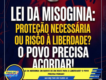 Lei da Misoginia: Um Marco ou um Risco para a Liberdade?