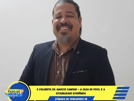 O Colunista Dr. Marcos Sampaio - A CASA DO POVO, E A ESTABILIDADE ECONÔMICA