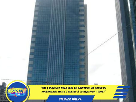 “TRT 5 Inaugura Nova Sede em Salvador: