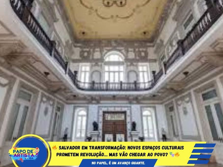 🔥 SALVADOR EM TRANSFORMAÇÃO: