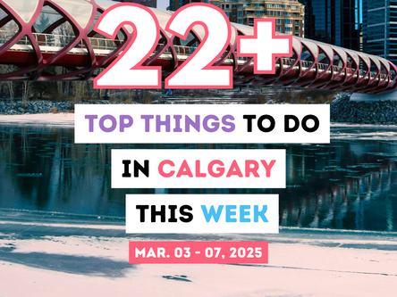 Top Things To Do in Calgary this WEEK- March 03 - 07, 2025