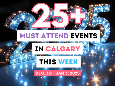 Must Attend Events in Calgary this WEEK- December 30-January 3, 2025