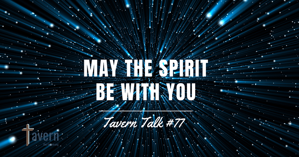 Tavern Talk #77 - May the Spirit Be with You: How can Star Wars help us understand our relationship with God?