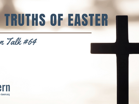 Tavern Talk #64 - The Truths of Easter