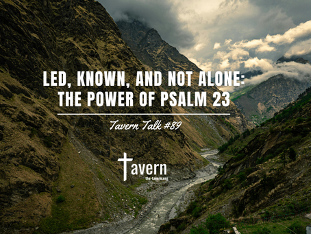 Tavern Talk #89 - Led, Known, and Not Alone: The Power of Psalm 23
