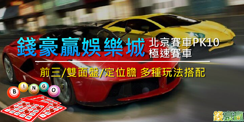 錢豪贏娛樂城-北京賽車-彩票賓果-極速賽車.png