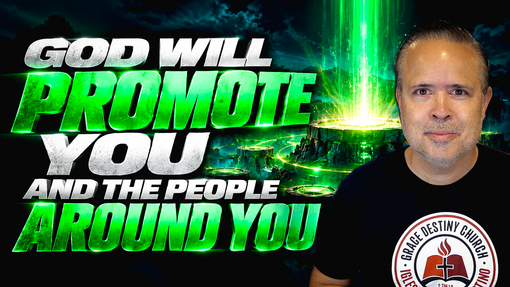 Discovering Destiny (Part 75): God Will Promote You And The People Around You