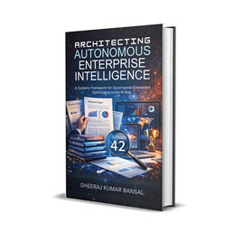 Architecting Autonomous Enterprise Intelligence: A Systems Framework for Governance-Embedded Optimization in the AI Era - Dheeraj Kumar Bansal 