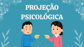 Você sabe o que é Projeção Psicológica?