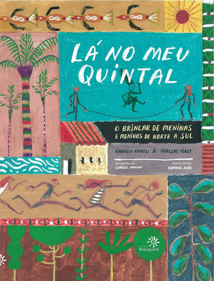 Capa do livro Lá no meu quintal: o brincar de meninas e meninos de Norte a Sul, de Gabriela Romeu, Marlene Peret, Samuel Macedo e (il) João Kammal, Editora Peirópolis