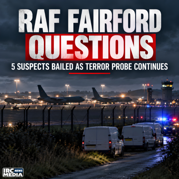 IRC Media cover graphic showing RAF Fairford with police vehicles and the headline Questions: 5 Suspects Bailed as Terror Probe Continues.