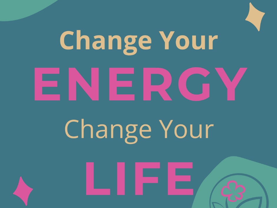 a visual that says "change your energy change your life"